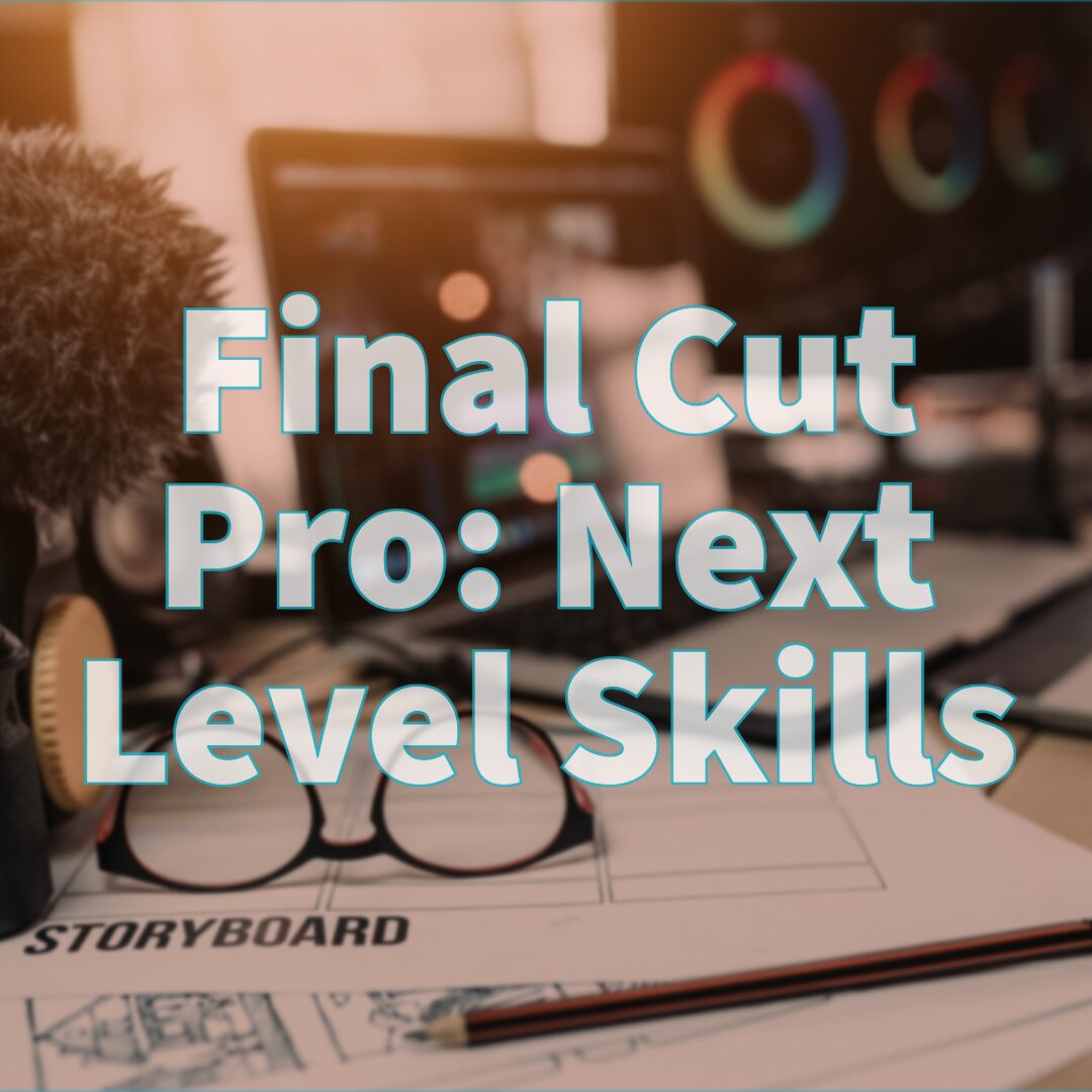 22 Final Cut Pro: Next Level Skills